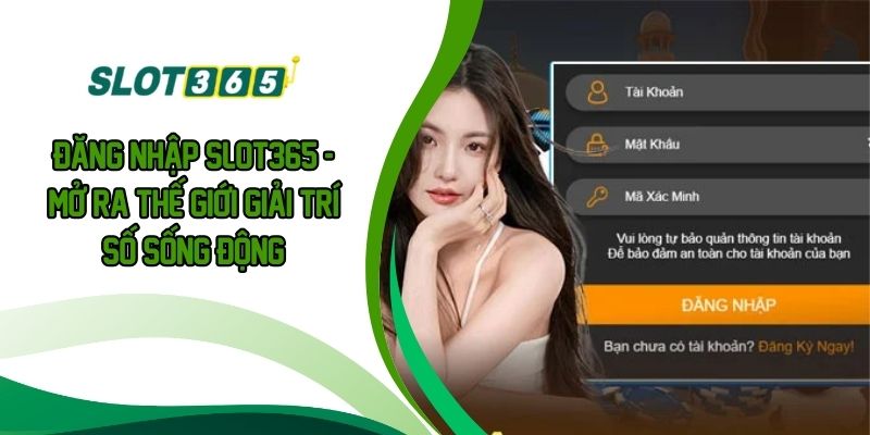 ĐĂNG NHẬP SLOT365 - Mở Ra Thế Giới Giải Trí Số Sống Động