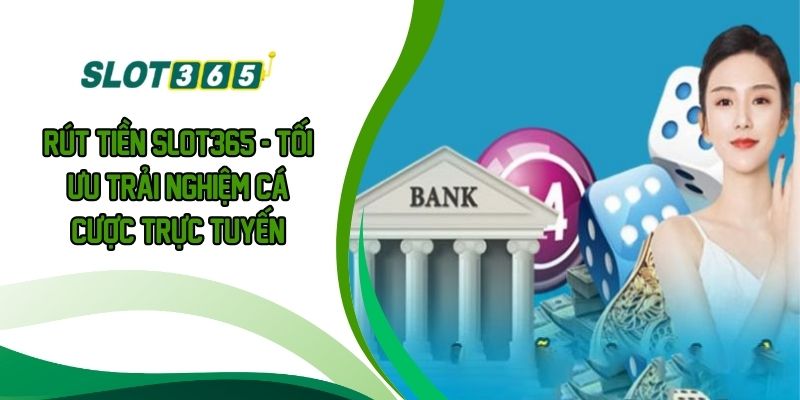 Rút Tiền SLOT365 - Tối Ưu Trải Nghiệm Cá Cược Trực Tuyến